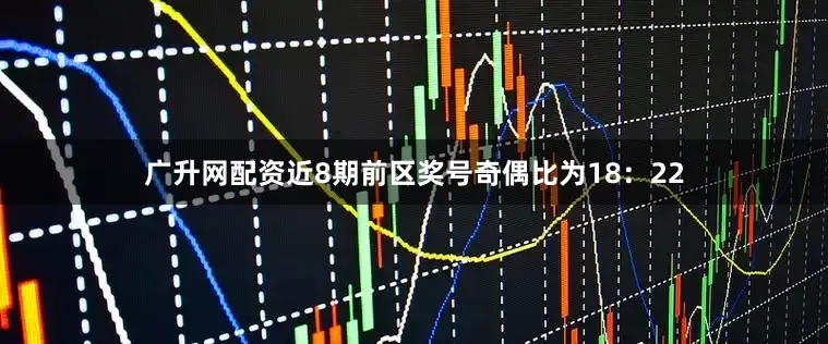 广升网配资近8期前区奖号奇偶比为18：22
