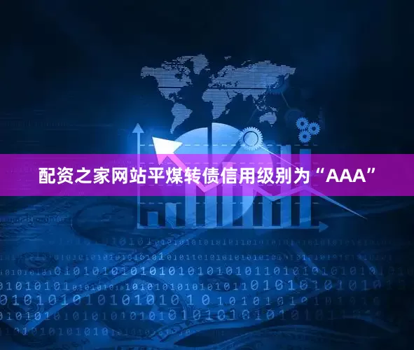 配资之家网站平煤转债信用级别为“AAA”