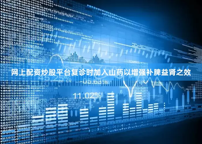 网上配资炒股平台复诊时加入山药以增强补脾益肾之效