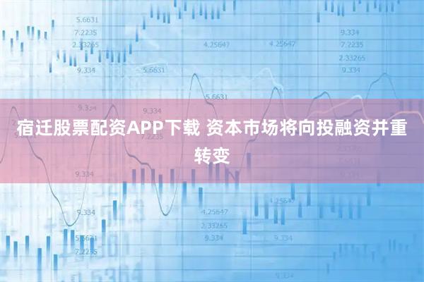 宿迁股票配资APP下载 资本市场将向投融资并重转变